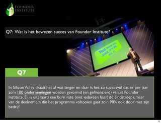 Q7: Wat is het bewezen succes van Founder Institute?




      Q7

 In Silicon Valley draait het al wat langer en daar is ...