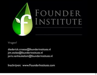 Vragen?

diederick.croese@founderinstitute.nl
jim.stolze@founderinstitute.nl
joris.vanheukelom@founderinstitute.nl


Insch...