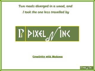 Creativity with Madness I took the one less  trave l led  by Two roads diverged in a wood, and  