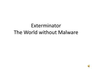ExterminatorThe World without Malware 