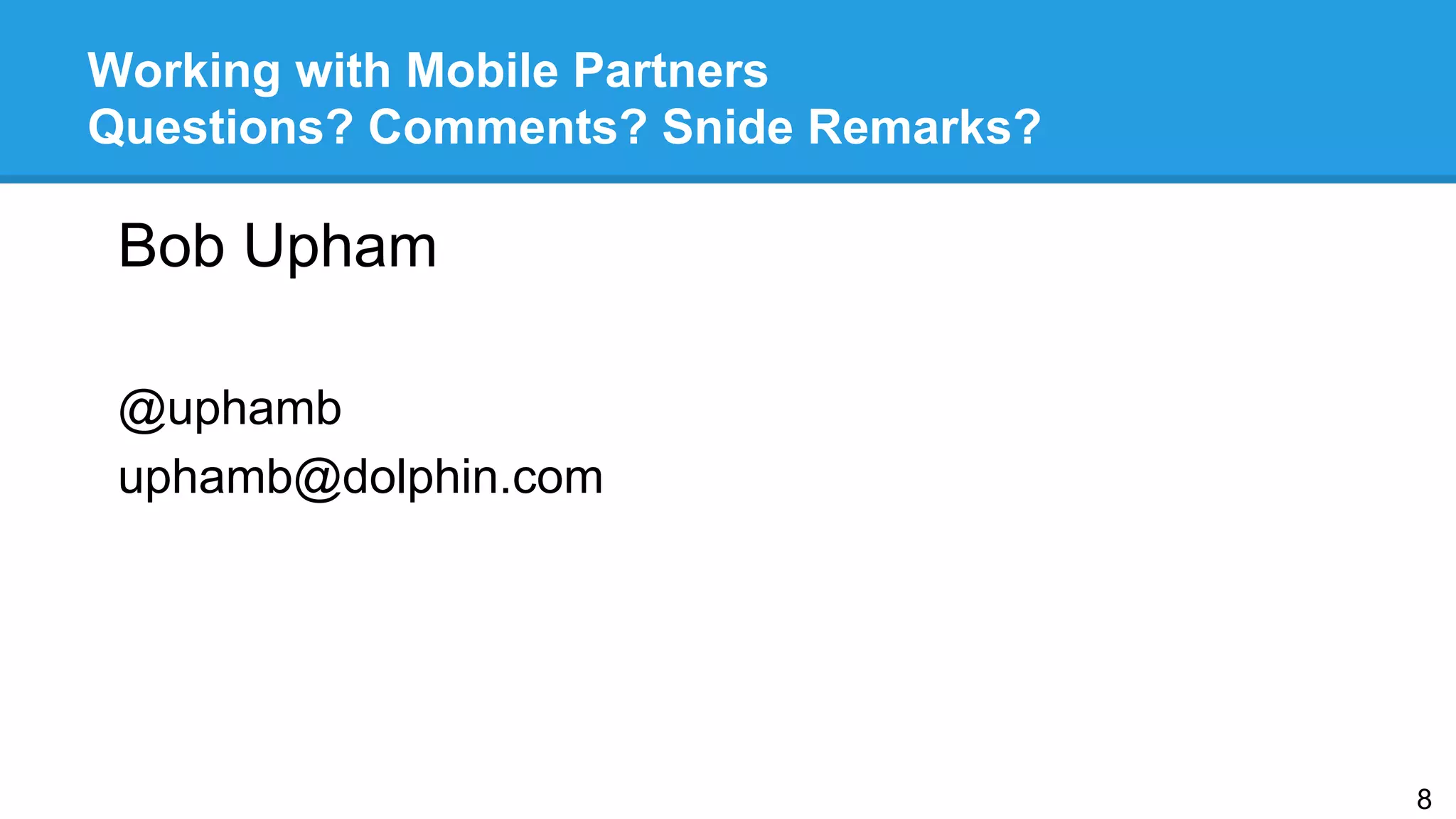 Working with Mobile Partners
Questions? Comments? Snide Remarks?
Bob Upham
@uphamb
uphamb@dolphin.com
8
 