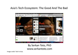 Asia‘s Tech Ecosystem: The Good And The Bad 




                                By Serkan Toto, PhD 
                                www.serkantoto.com    
  Image credit: Tech In Asia 
 