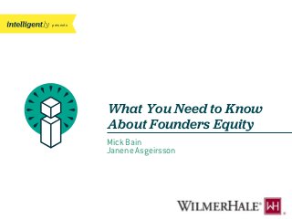 presents
What You Need to Know
About Founders Equity
Mick Bain
Janene Asgeirsson
 