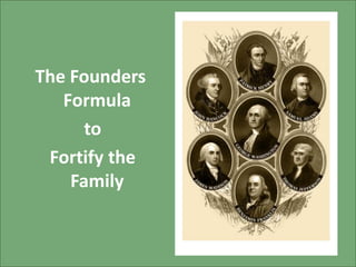 The Founders
Formula
to
Fortify the
Family
 