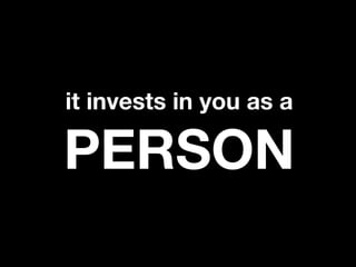 it invests in you as a

PERSON
 