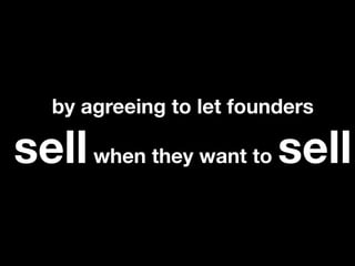 by agreeing to let founders

sell when they want to sell
 