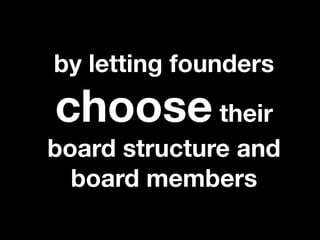 by letting founders

choose their
board structure and
  board members
 