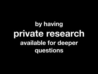 by having
private research
 available for deeper
      questions
 