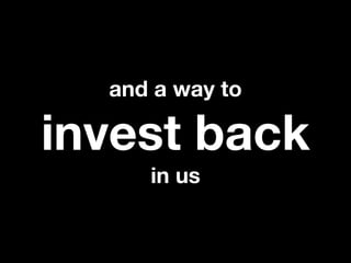 and a way to

invest back
     in us
 