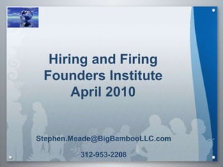 Hiring and Firing Founders Institute April 2010 [email_address] 312-953-2208 