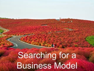 Searching for a
Business Model
 