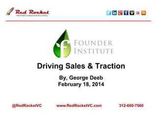 Driving Sales & Traction
By, George Deeb
February 18, 2014

@RedRocketVC

www.RedRocketVC.com

312-600-7560

 