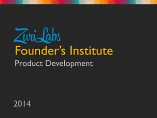 Founder’s Institute
Product Development
2014
 