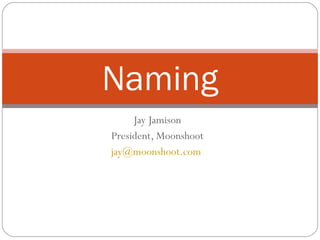 Jay Jamison President, Moonshoot [email_address]   Naming 