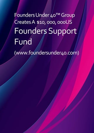 FoundersUnder40™Group
CreatesA $10,000,000US
FoundersSupport
Fund
(www.foundersunder40.com)
 