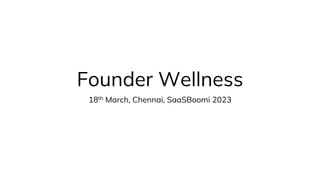 Founder Wellness
18th March, Chennai, SaaSBoomi 2023
 
