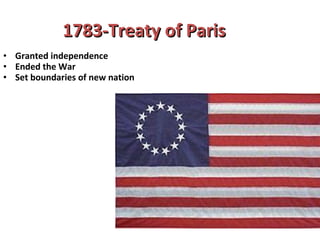 1783-Treaty of Paris Granted independence Ended the War Set boundaries of new nation 