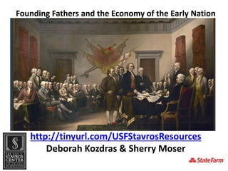 Founding Fathers and the Economy of the Early Nation
http://tinyurl.com/USFStavrosResources
Deborah Kozdras & Sherry Moser
 