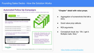 Founding Sales Decks - How the Solution Works
Current World v. New World
https://twitter.com/foundingsales
● Visual comparison to something that
the user likely already knows.
● “See, we’re like this well known and
solid thing, but in this different way!”
 