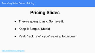 Founding Sales Decks - Why this will be so easy
● Human face: Take advantage
of your staff.
● WIFM: What’s in it for staff and
decisionmakers?
https://twitter.com/foundingsales
Follow the yellow brick road
 