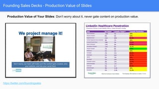 Founding Sales Decks - Structured for Extensibility
Bare bones vs. Fractal vs. Rich
https://twitter.com/foundingsales
 