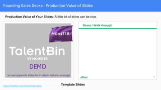 Founding Sales Decks - Structured for Extensibility
Bare bones vs. Fractal vs. Rich
https://twitter.com/foundingsales
 