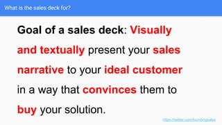 Your fundraising pitch is not your sales pitch.
Fundraising materials are for selling a piece of your company.
Sales materials are for selling your solution to a prospect who cares.
https://twitter.com/foundingsales
 