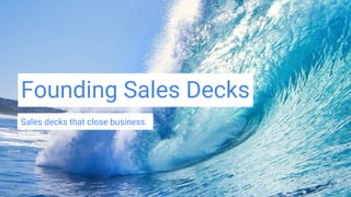 Founding Sales Decks
Sales decks that close business.
 