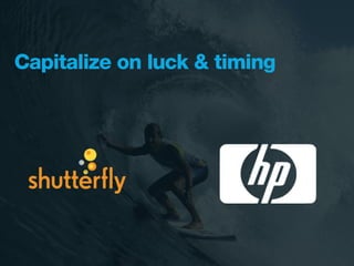 Capitalize on luck & timing
 
