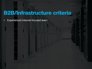 B2B/Infrastructure criteria
•   Experienced internet-focused team
 