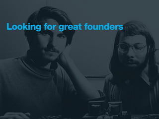 Looking for great founders
 