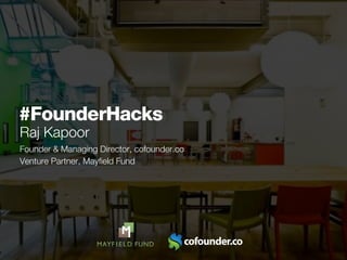 #FounderHacks
Raj Kapoor
Founder & Managing Director, cofounder.co
Venture Partner, Mayﬁeld Fund




                    Investing in Relationships
 