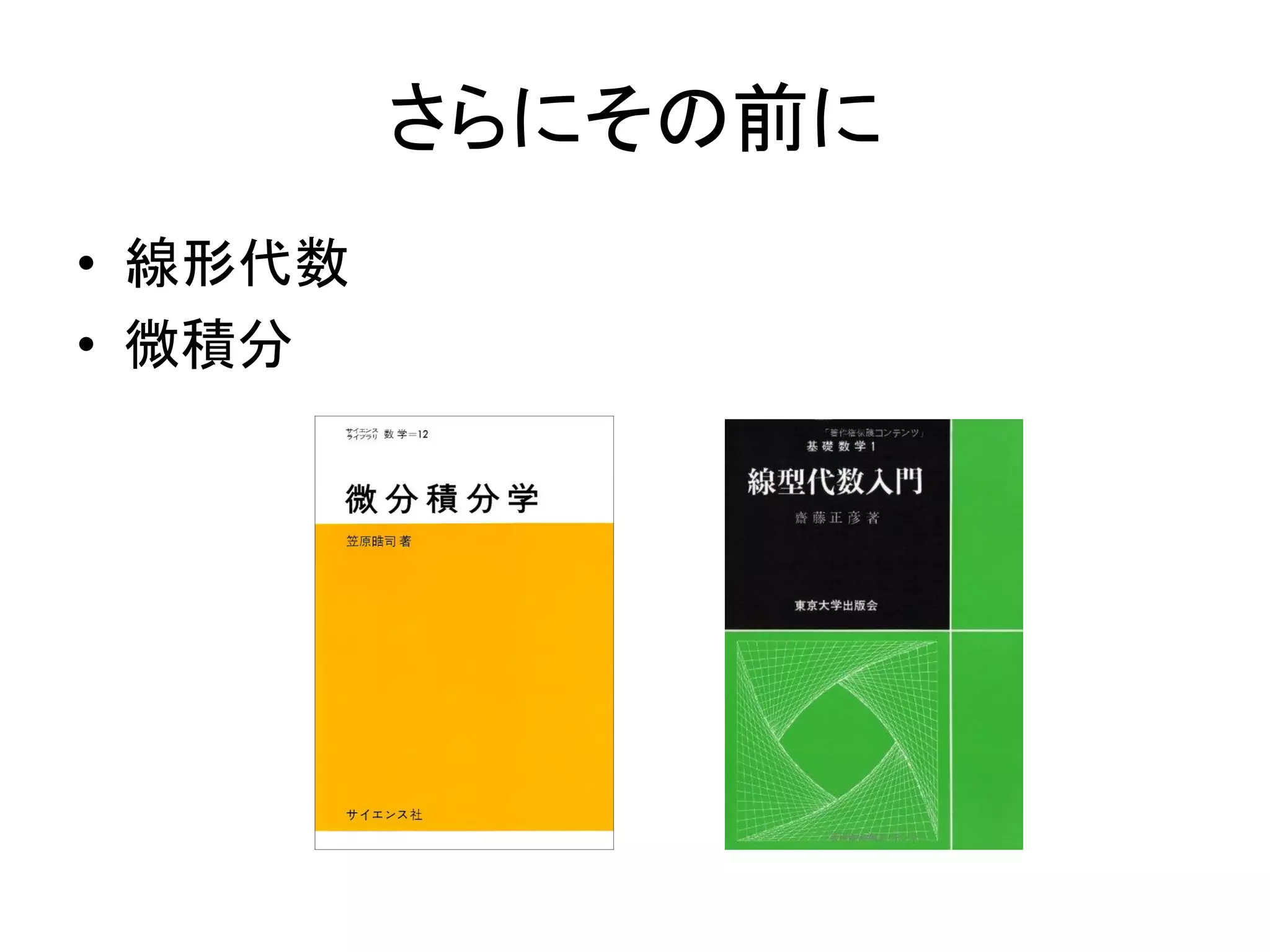 さらにその前に
• 線形代数
• 微積分
 