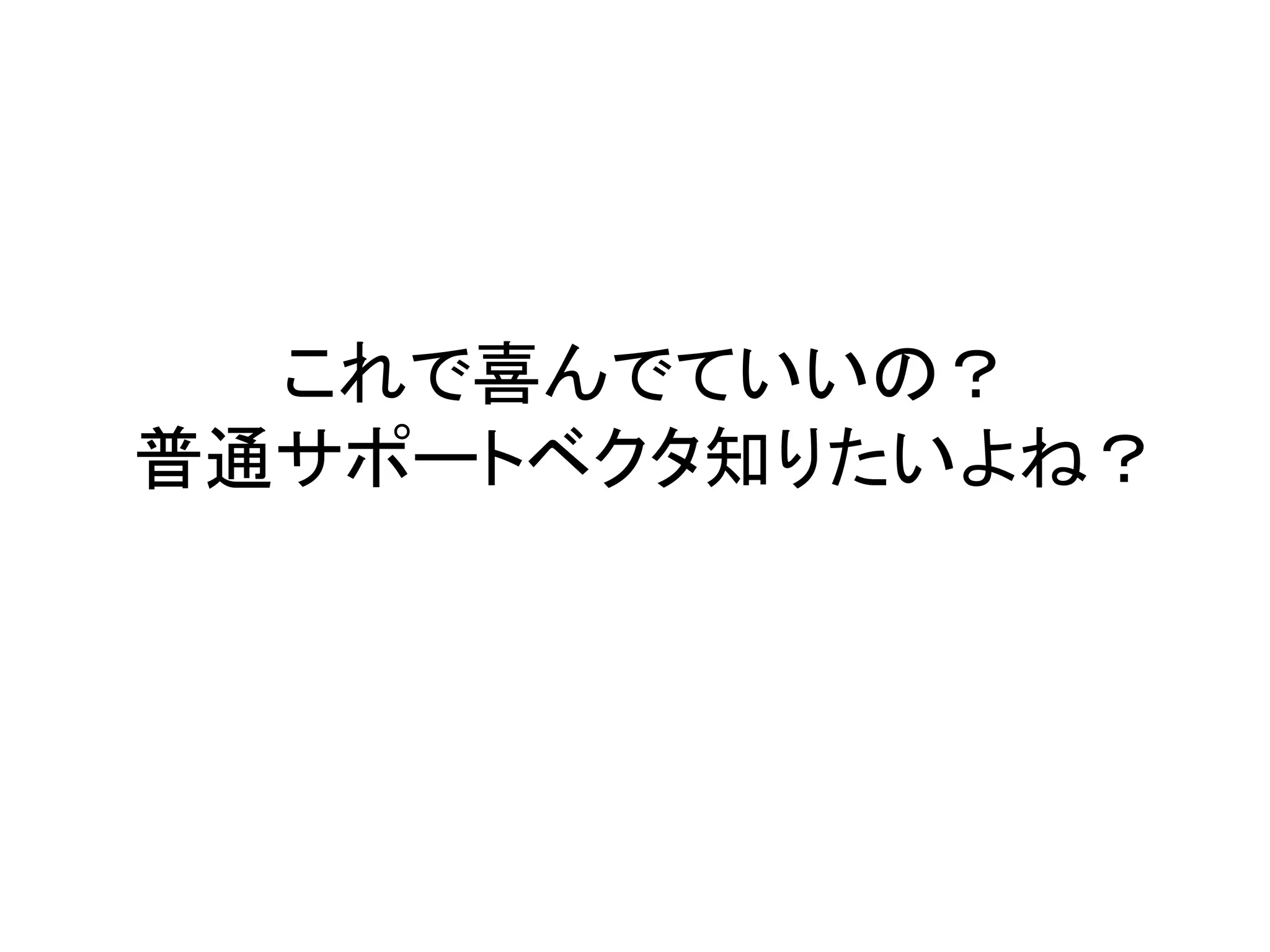 これで喜んでていいの？
普通サポートベクタ知りたいよね？
 