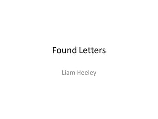 Found Letters
Liam Heeley
 