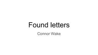 Found letters
Connor Wake
 