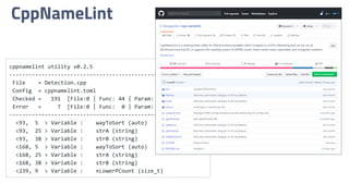 CppNameLint
cppnamelint utility v0.2.5
---------------------------------------------------
File = Detection.cpp
Config = cppnamelint.toml
Checked = 191 [File:0 | Func: 44 | Param: 37 | Var:110]
Error = 7 [File:0 | Func: 0 | Param: 7 | Var: 0]
---------------------------------------------------
<93, 5 > Variable : wayToSort (auto)
<93, 25 > Variable : strA (string)
<93, 38 > Variable : strB (string)
<168, 5 > Variable : wayToSort (auto)
<168, 25 > Variable : strA (string)
<168, 38 > Variable : strB (string)
<239, 9 > Variable : nLowerPCount (size_t)
 