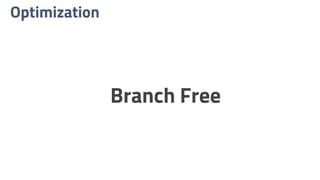 Optimization
Branch Free
 