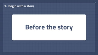 Before the story
1. Begin with a story
7
 