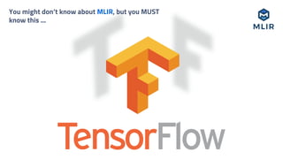 You might don’t know about MLIR, but you MUST
know this ...
 