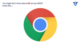 You might don’t know about V8, but you MUST
know this ...
 