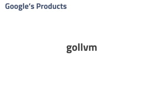 Google’s Products
gollvm
 