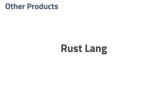 Other Products
Rust Lang
 