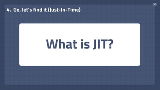 What is JIT?
4. Go, let’s find it (Just-In-Time)
96
 