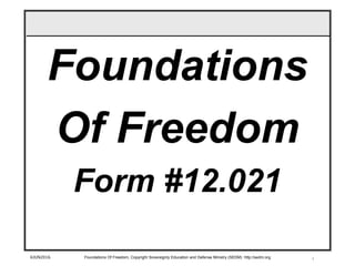 16JUN2016 Foundations Of Freedom, Copyright Sovereignty Education and Defense Ministry (SEDM) http://sedm.org
Foundations
Of Freedom
Form #12.021
 