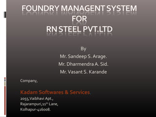 By
Mr. Sandeep S. Arage.
Mr. Dharmendra A. Sid.
Mr.Vasant S. Karande
Company,
Kadam Softwares & Services.
2055,Vaibhavi Apt.,
Rajarampuri,11th
Lane,
Kolhapur-416008.
 