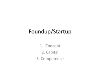 Foundup/Startup Concept 2. Capital 3. Competence 