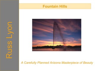 Fountain Hills Russ Lyon A Carefully Planned Arizona Masterpiece of Beauty 
