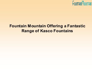 Fountain Mountain Offering a Fantastic
Range of Kasco Fountains
 