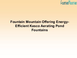 Fountain Mountain Offering Energy-
Efficient Kasco Aerating Pond
Fountains
 
